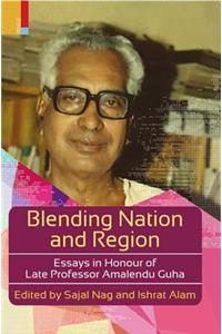 Blending Nation and Region: Essays in Honour of Late Professor Amalendu Guha