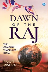 Dawn of the Raj: The Company that Ruled India ? The sensational history of the East India Company