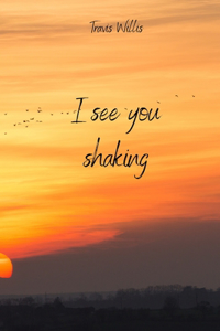 I see you shaking