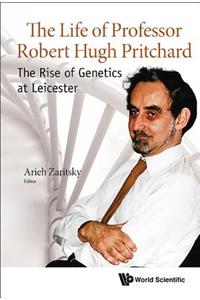 Life of Professor Robert Hugh Pritchard, The: The Rise of Genetics at Leicester