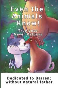 Even the Animals Know! True Love Never Returns