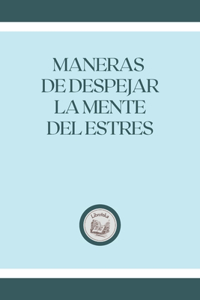 Maneras de Despejar La Mente del Estres