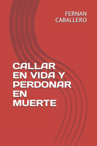 Callar En Vida Y Perdonar En Muerte