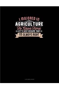 I Majored In Agriculture To Save Time Let's Just Assume That I'm Always Right
