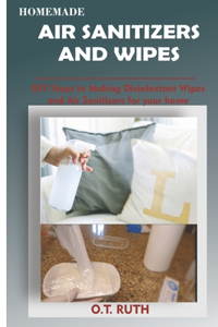 Homemade Air Sanitizers and Wipes: DIY Steps To Making Disinfectant Wipes and Air Sanitizer Spray For Your Home