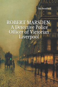 ROBERT MARSDEN A Detective Police Officer of Victorian Liverpool.
