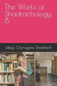 Works of Shadrachology 8