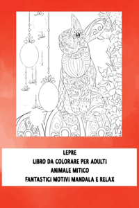 Libro da colorare per adulti - Fantastici motivi Mandala e relax - Animale mitico - Lepre