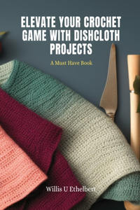 Elevate Your Crochet Game with Dishcloth Projects