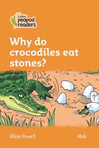 Collins Peapod Readers - Level 4 - Why Do Crocodiles Eat Stones?