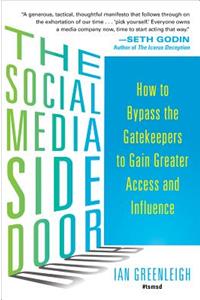 Social Media Side Door: How to Bypass the Gatekeepers to Gain Greater Access and Influence: How to Bypass the Gatekeepers to Gain Greater Access and Influence