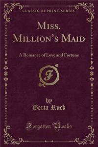 Miss. Million's Maid: A Romance of Love and Fortune (Classic Reprint)