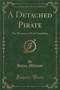 A Detached Pirate: The Romance of Gay Vandeleur (Classic Reprint)