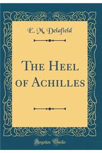 The Heel of Achilles (Classic Reprint)