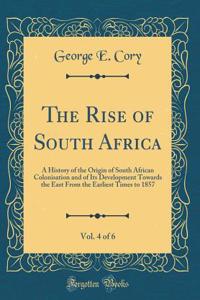 The Rise of South Africa, Vol. 4 of 6: A History of the Origin of South African Colonisation and of Its Development Towards the East from the Earliest Times to 1857 (Classic Reprint)