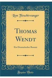 Thomas Wendt: Ein Dramatischer Roman (Classic Reprint)