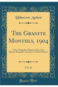 The Granite Monthly, 1904, Vol. 36: A New Hampshire Magazine Devoted to History, Biography, Literature, and State Progress (Classic Reprint)