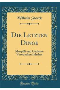 Die Letzten Dinge: Muspilli Und Gedichte Verwandten Inhaltes (Classic Reprint)