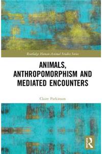 Animals, Anthropomorphism and Mediated Encounters