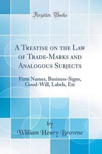 A Treatise on the Law of Trade-Marks and Analogous Subjects: Firm Names, Business-Signs, Good-Will, Labels, Etc (Classic Reprint): Firm Names, Business-Signs, Good-Will, Labels, Etc (Classic Reprint)