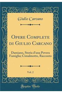 Opere Complete Di Giulio Carcano, Vol. 2: Damiano, Storia d'Una Povera Famiglia; Cimalmotto, Racconto (Classic Reprint)