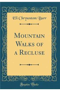 Mountain Walks of a Recluse (Classic Reprint)