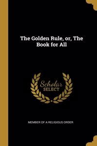 The Golden Rule, or, The Book for All