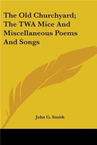 Old Churchyard; The TWA Mice And Miscellaneous Poems And Songs