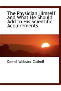 The Physician Himself and What He Should Add to His Scientific Acquirements
