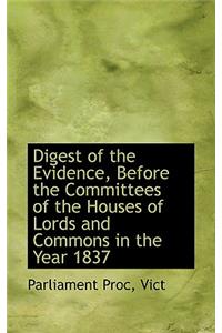 Digest of the Evidence, Before the Committees of the Houses of Lords and Commons in the Year 1837