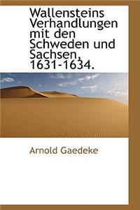 Wallensteins Verhandlungen Mit Den Schweden Und Sachsen, 1631-1634