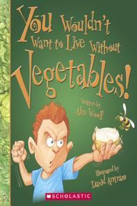 You Wouldn't Want to Live Without Vegetables!