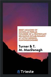 Brief Memoirs of Nicholas Ferrar: Founder of a Protestant Religious Establishment at Little Gidding, Huntingdonshire: Founder of a Protestant Religious Establishment at Little Gidding, Huntingdonshire