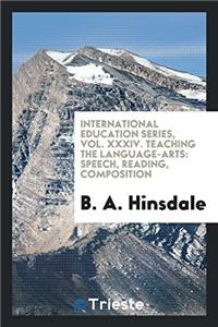 International education series, Vol. XXXIV. Teaching the language-arts: speech, reading, composition