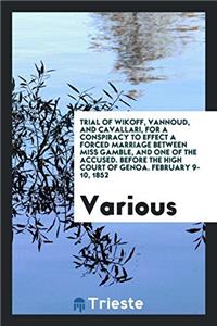Trial of Wikoff, Vannoud, and Cavallari, for a conspiracy to effect a forced marriage between Miss Gamble, and one of the accused. Before the High cou