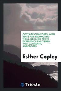 Cottage Comforts, with Hints for Promoting Them, Gleaned from Experience ...