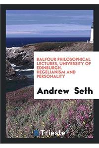 Balfour Philosophical Lectures, University of Edinburgh. Hegelianism and Personality
