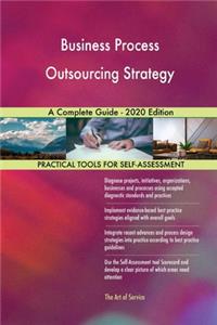 Business Process Outsourcing Strategy A Complete Guide - 2020 Edition