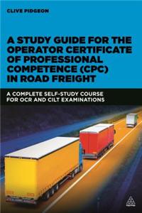 Study Guide for the Operator Certificate of Professional Competence (Cpc) in Road Freight: A Complete Self-Study Course for OCR and Cilt Examinations