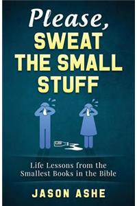 Please, Sweat The Small Stuff