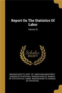 Report On The Statistics Of Labor; Volume 18