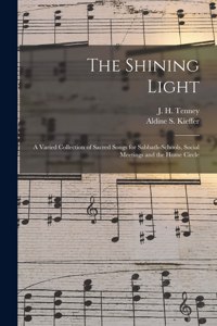 The Shining Light; a Varied Collection of Sacred Songs for Sabbath-schools, Social Meetings and the Home Circle