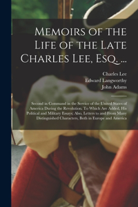 Memoirs of the Life of the Late Charles Lee, Esq. ...