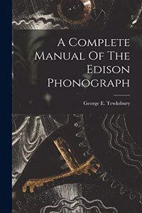 Complete Manual Of The Edison Phonograph