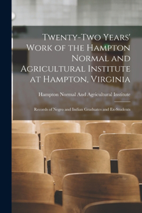 Twenty-Two Years' Work of the Hampton Normal and Agricultural Institute at Hampton, Virginia