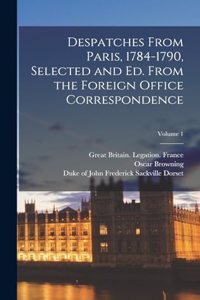 Despatches From Paris, 1784-1790, Selected and ed. From the Foreign Office Correspondence; Volume 1