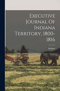 Executive Journal Of Indiana Territory, 1800-1816