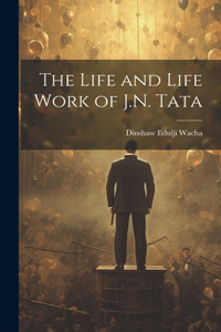 Life and Life Work of J.N. Tata