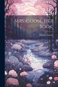 Mrs. Goose, her Book;