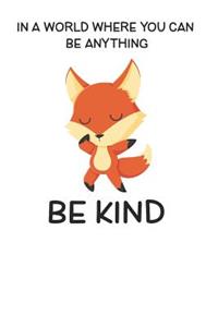 In A World Where You Can Be Anything Be Kind
